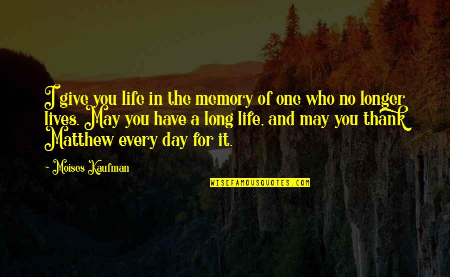 Lipogenesis Pathway Quotes By Moises Kaufman: I give you life in the memory of Lipogenesis Pathway Quotes By Moises Kaufman: I give you life in the memory of