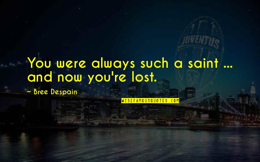 Liposuctioned Quotes By Bree Despain: You were always such a saint ... and Liposuctioned Quotes By Bree Despain: You were always such a saint ... and