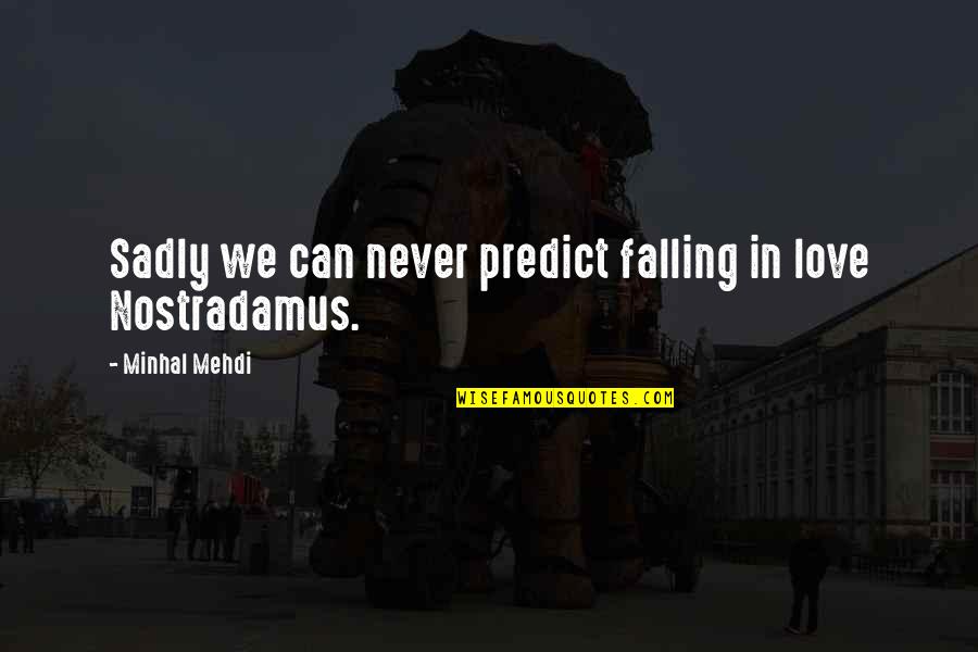 Lipovac Manastir Quotes By Minhal Mehdi: Sadly we can never predict falling in love