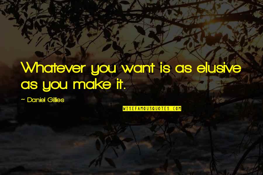 Lipowski Comedian Quotes By Daniel Gillies: Whatever you want is as elusive as you Lipowski Comedian Quotes By Daniel Gillies: Whatever you want is as elusive as you