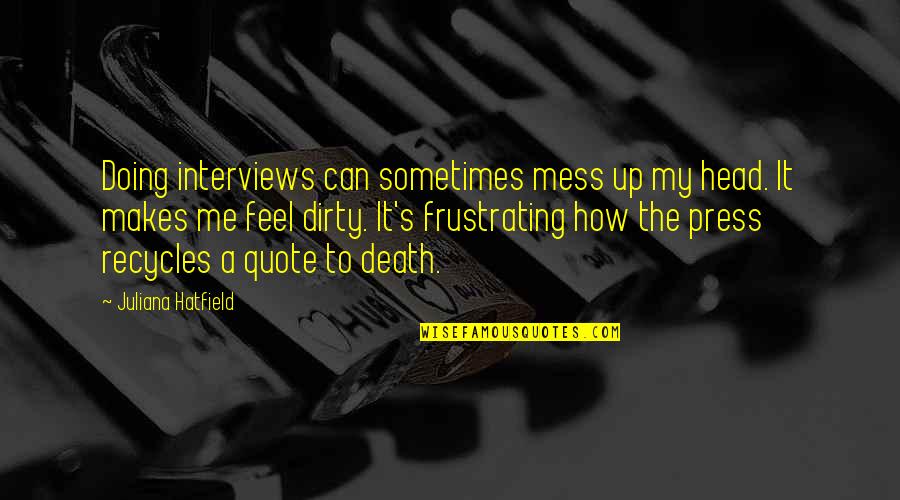 Lipowski Delirium Quotes By Juliana Hatfield: Doing interviews can sometimes mess up my head.