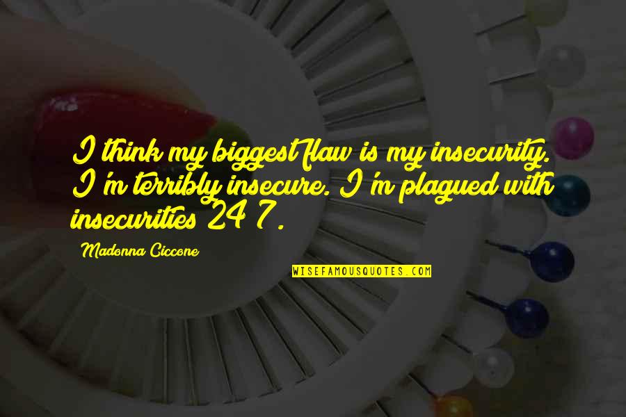 Lipowski Delirium Quotes By Madonna Ciccone: I think my biggest flaw is my insecurity.