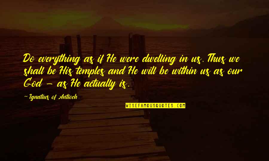 Lipp Quotes By Ignatius Of Antioch: Do everything as if He were dwelling in Lipp Quotes By Ignatius Of Antioch: Do everything as if He were dwelling in