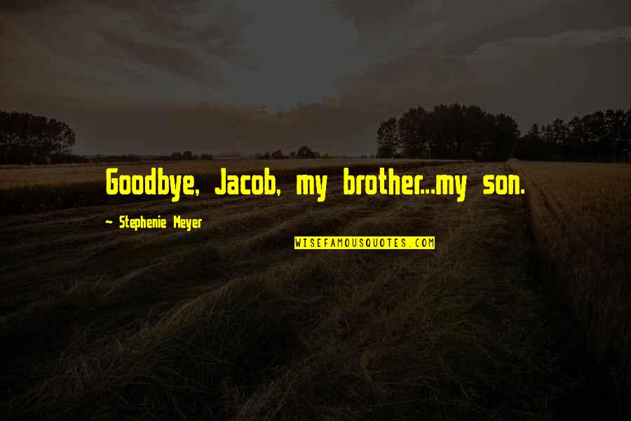 Lippa Quotes By Stephenie Meyer: Goodbye, Jacob, my brother...my son.