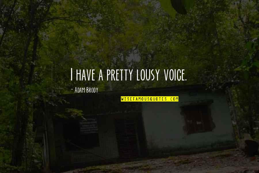 Lippage Quotes By Adam Brody: I have a pretty lousy voice. Lippage Quotes By Adam Brody: I have a pretty lousy voice.