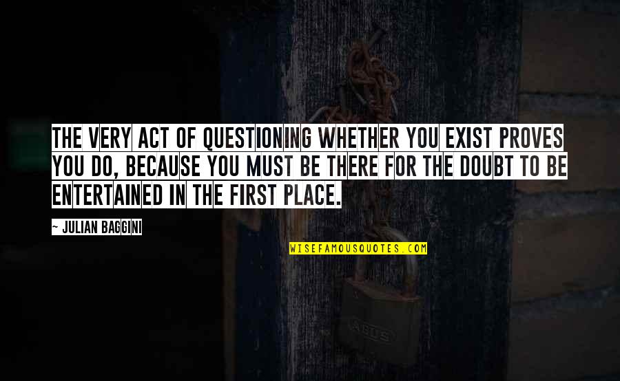 Lippage Quotes By Julian Baggini: The very act of questioning whether you exist Lippage Quotes By Julian Baggini: The very act of questioning whether you exist
