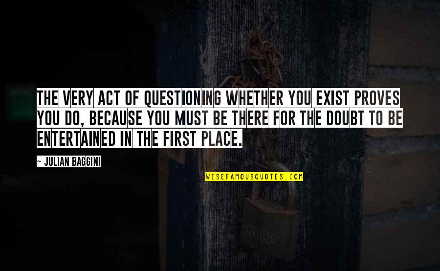 Lippage Quotes By Julian Baggini: The very act of questioning whether you exist