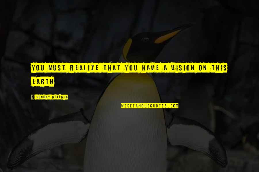 Lippens Burgemeester Quotes By Sunday Adelaja: You must realize that you have a vision Lippens Burgemeester Quotes By Sunday Adelaja: You must realize that you have a vision