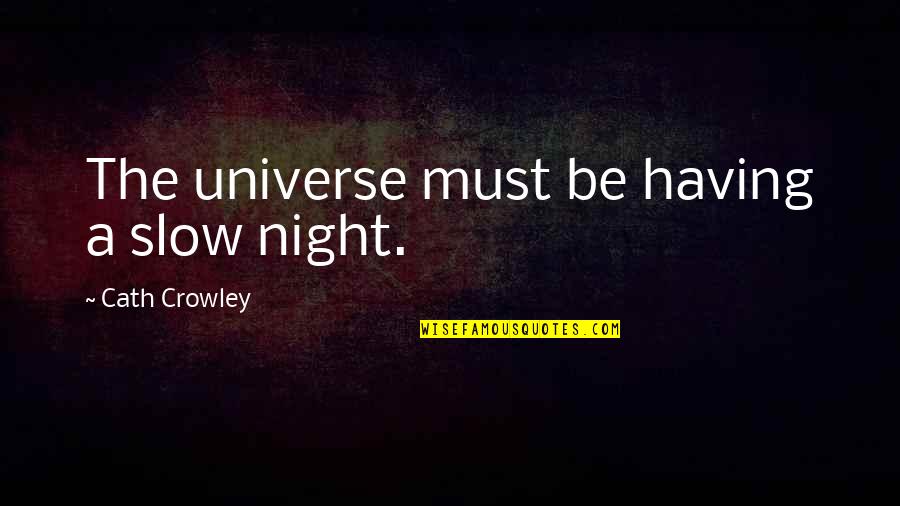 Lippens Honor Quotes By Cath Crowley: The universe must be having a slow night. Lippens Honor Quotes By Cath Crowley: The universe must be having a slow night.