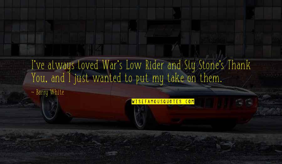 Lippett Okeefe Quotes By Barry White: I've always loved War's Low Rider and Sly Lippett Okeefe Quotes By Barry White: I've always loved War's Low Rider and Sly