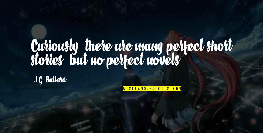 Lippett Okeefe Quotes By J.G. Ballard: Curiously, there are many perfect short stories, but