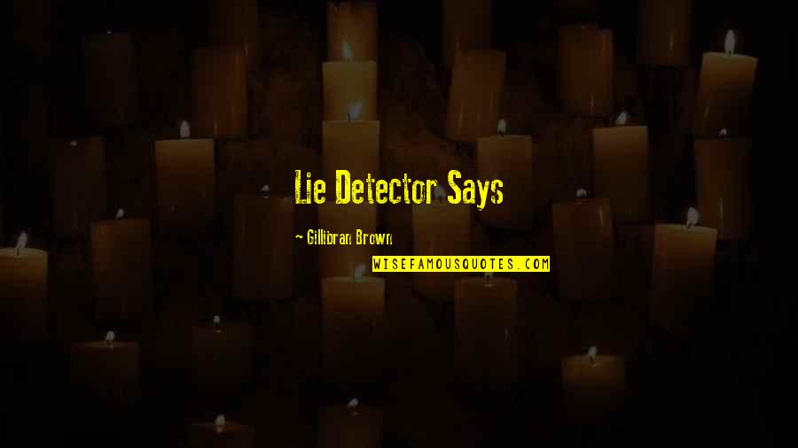 Lippie Quotes By Gillibran Brown: Lie Detector Says Lippie Quotes By Gillibran Brown: Lie Detector Says
