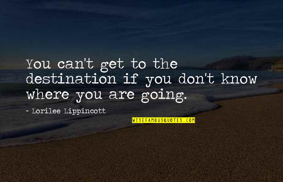 Lippincott Quotes By Lorilee Lippincott: You can't get to the destination if you
