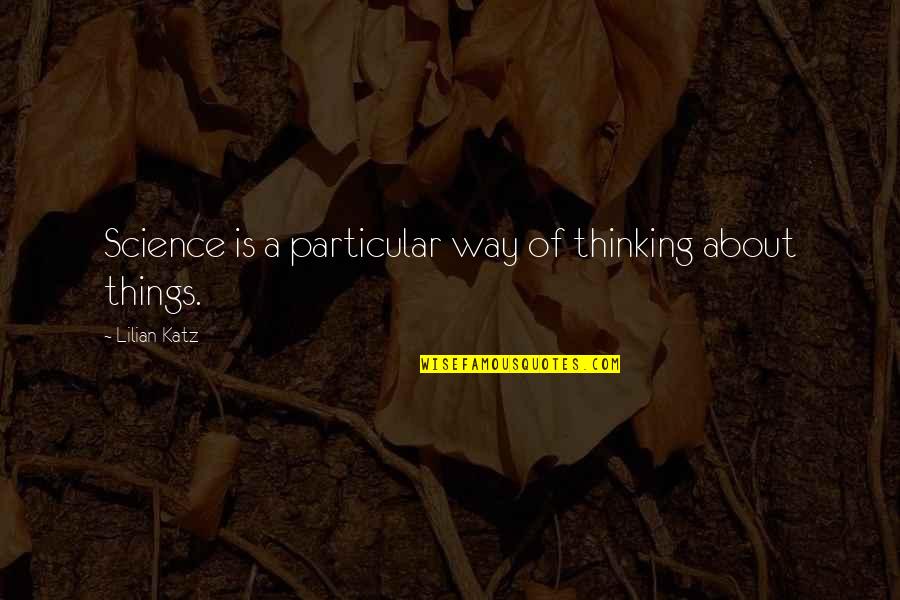Lippitt Morgans Quotes By Lilian Katz: Science is a particular way of thinking about