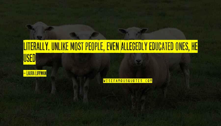 Lippman Quotes By Laura Lippman: Literally. Unlike most people, even allegedly educated ones,