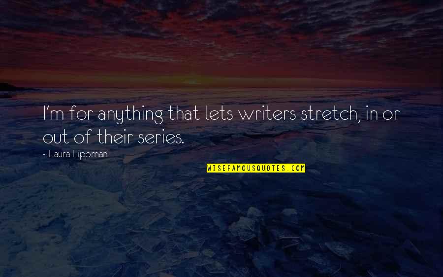 Lippman Quotes By Laura Lippman: I'm for anything that lets writers stretch, in