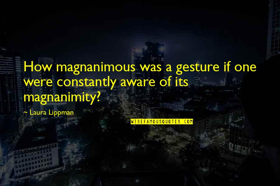 Lippman Quotes By Laura Lippman: How magnanimous was a gesture if one were