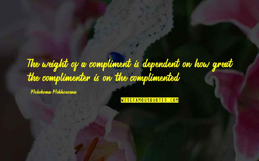 Lippmann Printing Quotes By Mokokoma Mokhonoana: The weight of a compliment is dependent on Lippmann Printing Quotes By Mokokoma Mokhonoana: The weight of a compliment is dependent on