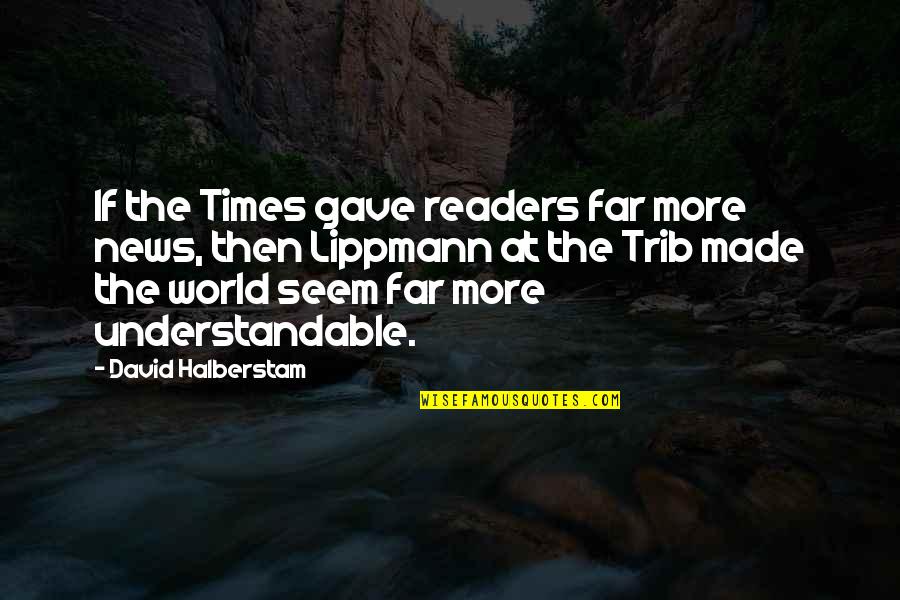Lippmann Quotes By David Halberstam: If the Times gave readers far more news, Lippmann Quotes By David Halberstam: If the Times gave readers far more news,