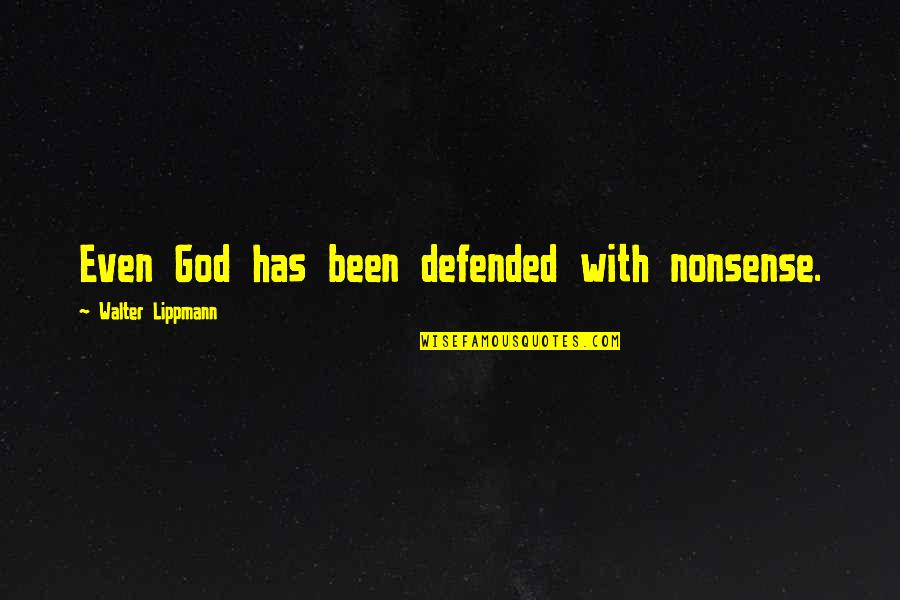 Lippmann Quotes By Walter Lippmann: Even God has been defended with nonsense. Lippmann Quotes By Walter Lippmann: Even God has been defended with nonsense.