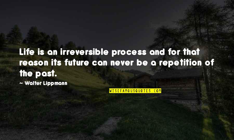 Lippmann Quotes By Walter Lippmann: Life is an irreversible process and for that