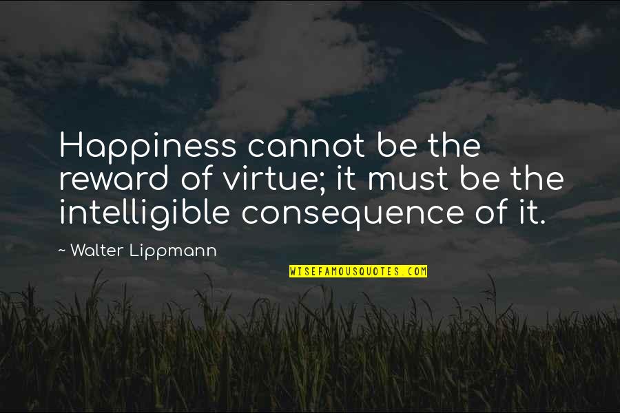 Lippmann Quotes By Walter Lippmann: Happiness cannot be the reward of virtue; it