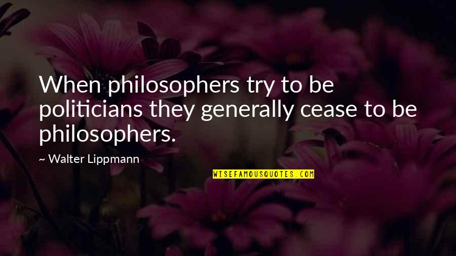 Lippmann Quotes By Walter Lippmann: When philosophers try to be politicians they generally