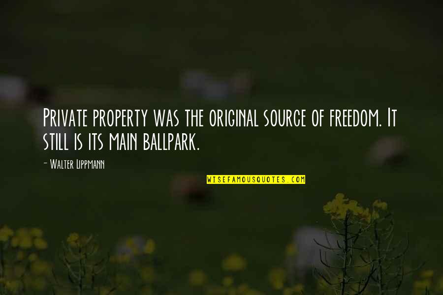 Lippmann Quotes By Walter Lippmann: Private property was the original source of freedom.