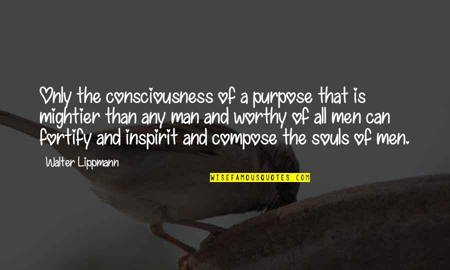 Lippmann Quotes By Walter Lippmann: Only the consciousness of a purpose that is
