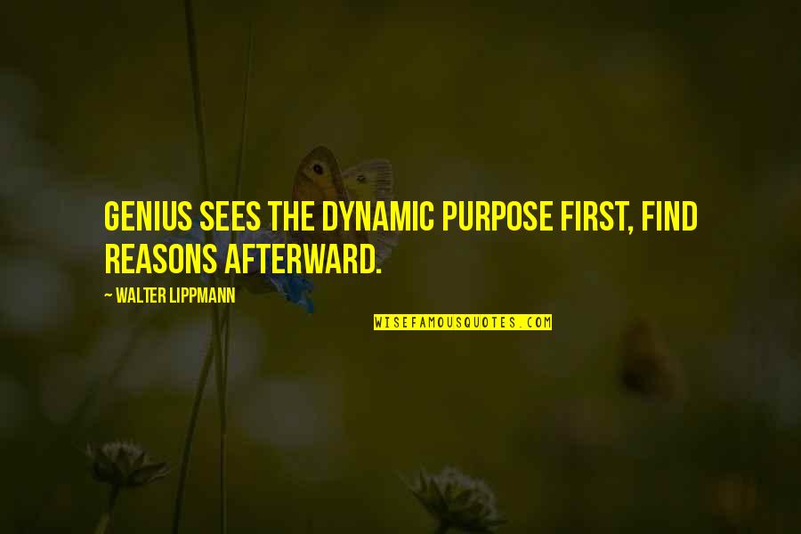 Lippmann Quotes By Walter Lippmann: Genius sees the dynamic purpose first, find reasons Lippmann Quotes By Walter Lippmann: Genius sees the dynamic purpose first, find reasons