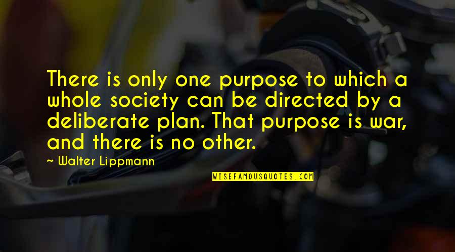 Lippmann Quotes By Walter Lippmann: There is only one purpose to which a