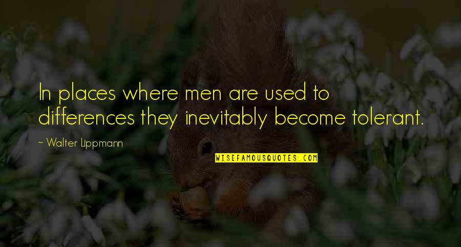 Lippmann Quotes By Walter Lippmann: In places where men are used to differences