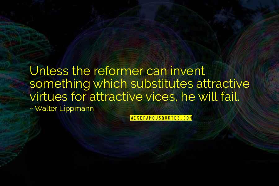 Lippmann Quotes By Walter Lippmann: Unless the reformer can invent something which substitutes