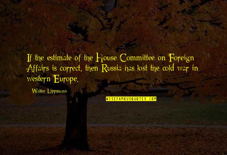Lippmann Quotes By Walter Lippmann: If the estimate of the House Committee on