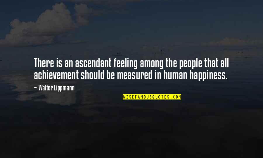 Lippmann Quotes By Walter Lippmann: There is an ascendant feeling among the people