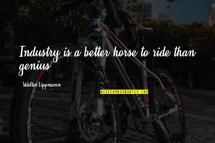 Lippmann Quotes By Walter Lippmann: Industry is a better horse to ride than Lippmann Quotes By Walter Lippmann: Industry is a better horse to ride than