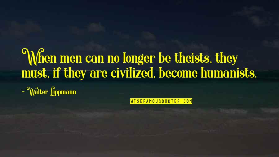 Lippmann Quotes By Walter Lippmann: When men can no longer be theists, they