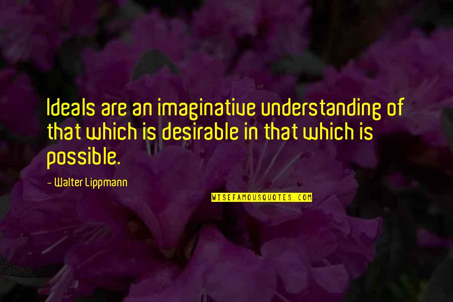 Lippmann Quotes By Walter Lippmann: Ideals are an imaginative understanding of that which