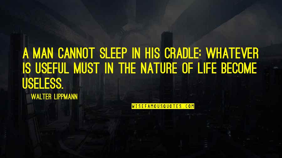 Lippmann Quotes By Walter Lippmann: A man cannot sleep in his cradle: whatever Lippmann Quotes By Walter Lippmann: A man cannot sleep in his cradle: whatever