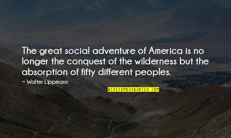 Lippmann Quotes By Walter Lippmann: The great social adventure of America is no