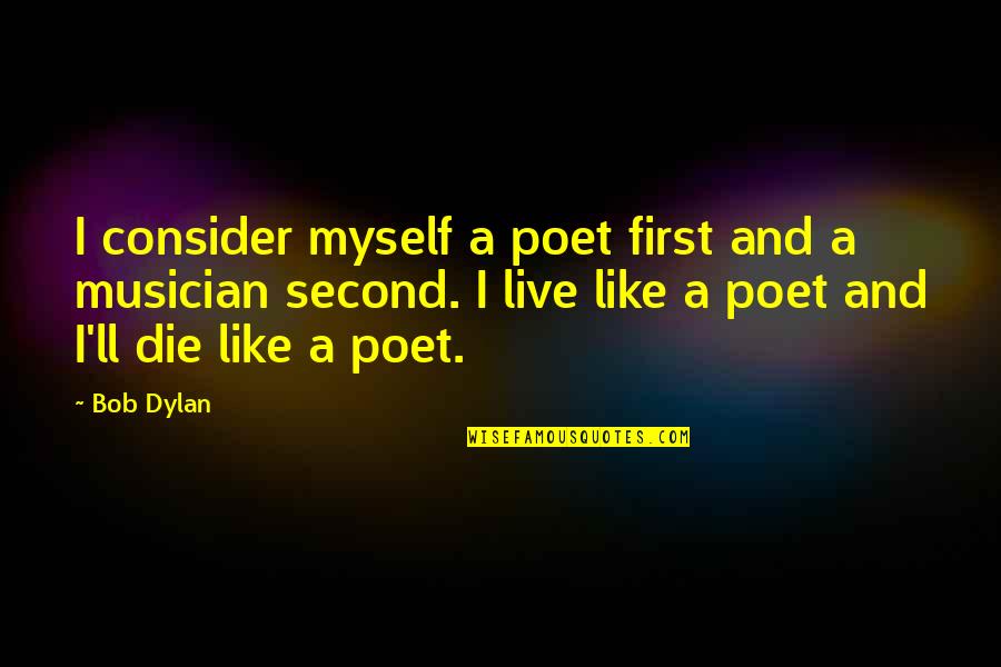 Lippold Corn Quotes By Bob Dylan: I consider myself a poet first and a Lippold Corn Quotes By Bob Dylan: I consider myself a poet first and a