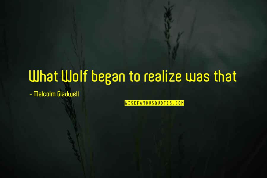 Lippold Corn Quotes By Malcolm Gladwell: What Wolf began to realize was that Lippold Corn Quotes By Malcolm Gladwell: What Wolf began to realize was that