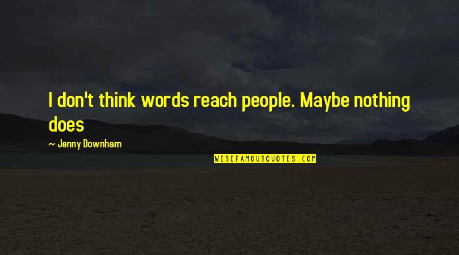 Lippold Oestreicher Quotes By Jenny Downham: I don't think words reach people. Maybe nothing Lippold Oestreicher Quotes By Jenny Downham: I don't think words reach people. Maybe nothing