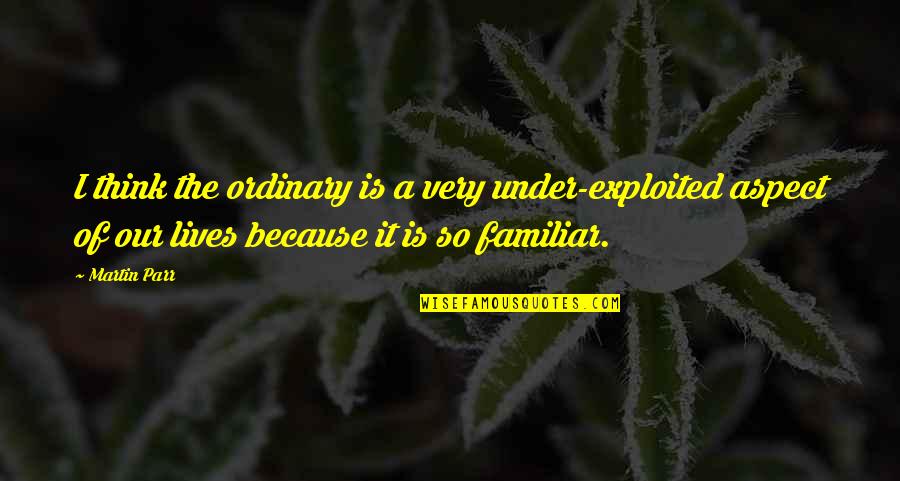 Lippolis Unica Quotes By Martin Parr: I think the ordinary is a very under-exploited Lippolis Unica Quotes By Martin Parr: I think the ordinary is a very under-exploited