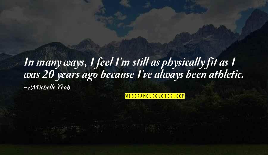 Lipps Quotes By Michelle Yeoh: In many ways, I feel I'm still as Lipps Quotes By Michelle Yeoh: In many ways, I feel I'm still as