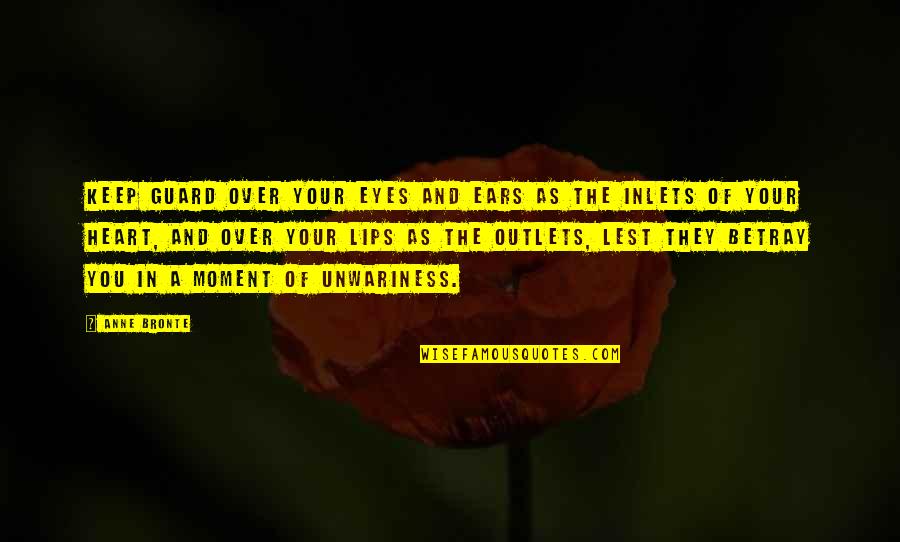 Lips And Eyes Quotes By Anne Bronte: Keep guard over your eyes and ears as