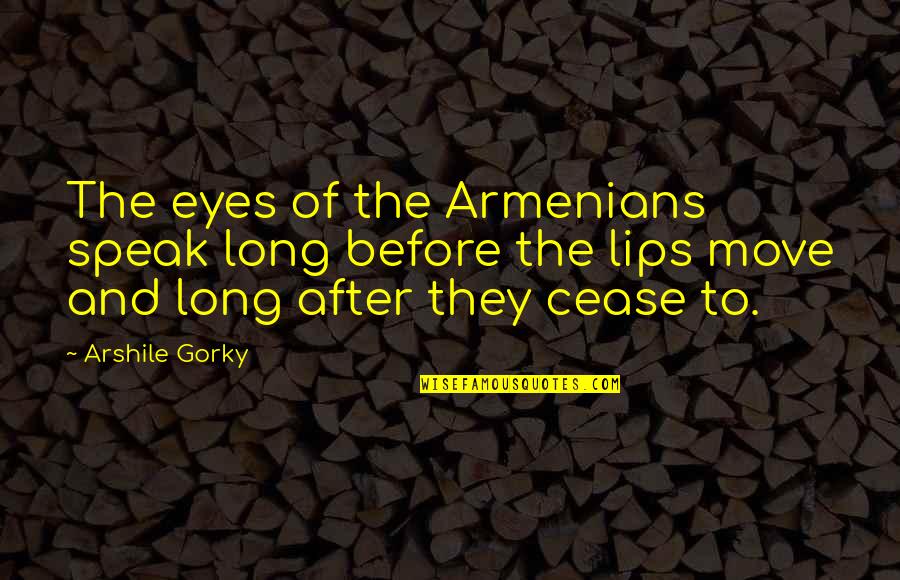 Lips And Eyes Quotes By Arshile Gorky: The eyes of the Armenians speak long before