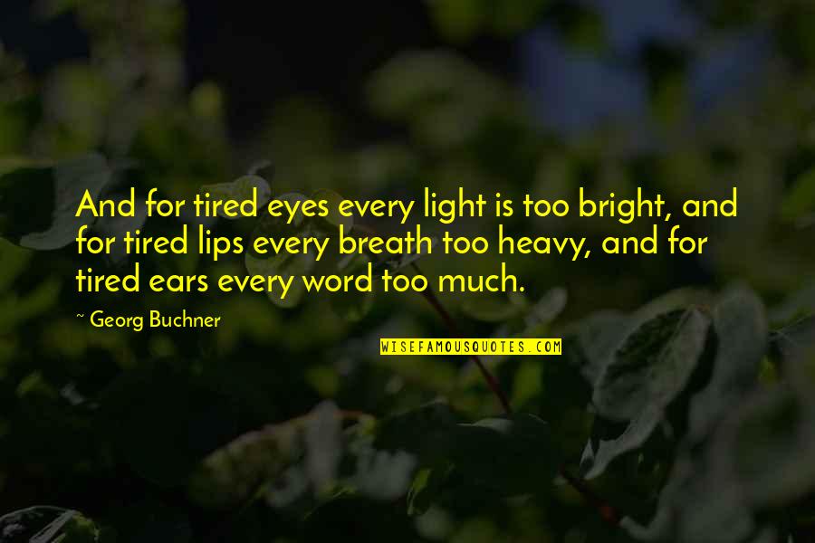 Lips And Eyes Quotes By Georg Buchner: And for tired eyes every light is too