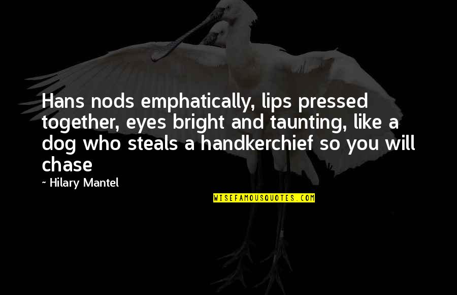Lips And Eyes Quotes By Hilary Mantel: Hans nods emphatically, lips pressed together, eyes bright