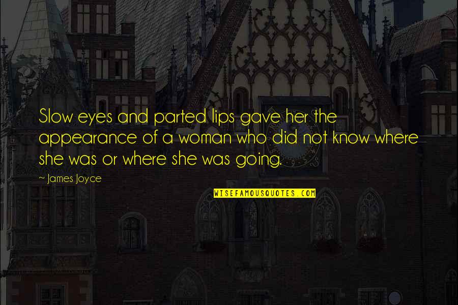 Lips And Eyes Quotes By James Joyce: Slow eyes and parted lips gave her the